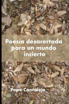 Poesía Desacertada Para Un Mundo Incierto (Spanish Edition)