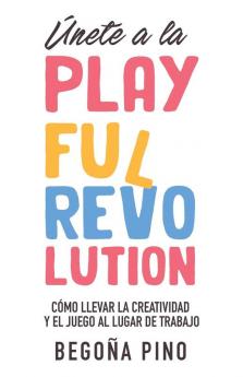 Únete A La Playful Revolution: Cómo Llevar La Creatividad Y El Juego Al Lugar De Trabajo (Spanish Edition)