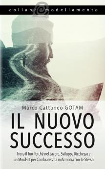 Il Nuovo Successo: Trova il Tuo Perché nel Lavoro Sviluppa Ricchezza e un Mindset per Cambiare Vita in Armonia con Te Stesso