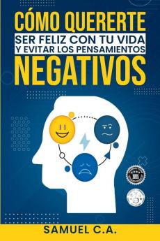 Cómo Quererte, Ser Feliz Con Tu Vida Y Evitar Los Pensamientos Negativos: Técnicas De Pensamiento Positivo Para Cambiar Tu Mentalidad Sobre Los ... Y Desarrollo Personal) (Spanish Edition)