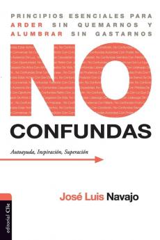 No confundas: Principios esenciales para arder sin quemarnos y alumbrar sin gastarnos