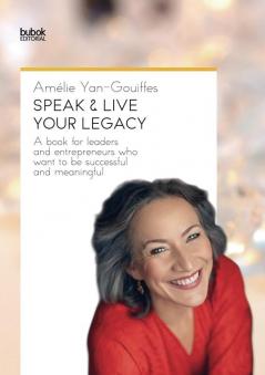 Speak & Live Your Legacy: A book for leaders and entrepreneurs who want to be successful and meaningful