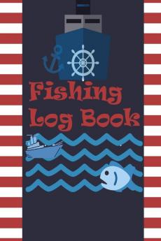 Fishing Log Book: Keep Track of Your Fishing Locations Companions Weather Equipment Lures Hot Spots and the Species of Fish You've Caught All in One Organized Place