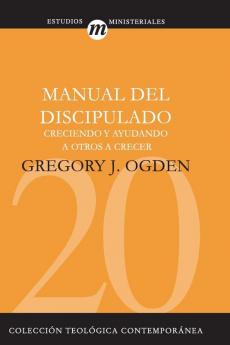 Manual del Discipulado: Creciendo Y Ayudando a Otros a Crecer: 20 (Coleccion Teologica Contemporanea: Estudios Ministeriales)