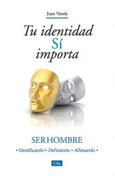 Tu Identidad Si Importa: Ser Hombre (Ser Hombre: Identificando - Definiendo - Afrimando)