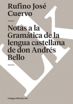 Notas a la Gramática de la lengua castellana de don Andrés Bello (Historia) (Spanish Edition)