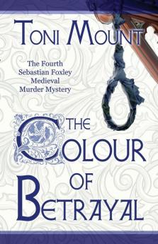 The Colour of Betrayal: A Sebastian Foxley Medieval Murder Mystery: 4 (Sebastian Foxley Medieval Mystery)