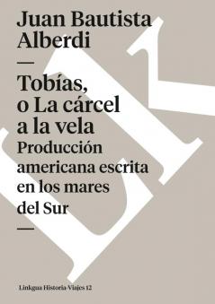 Tobías, o La cárcel a la vela: Producción americana escrita en los mares del Sur (Historia-Viajes) (Spanish Edition)