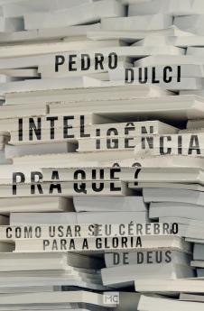 Inteligência Pra Quê?: Como Usar Seu Cérebro Para A Glória De Deus (Portuguese Edition)