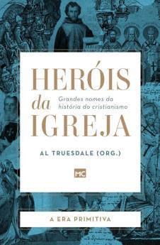 Heróis Da Igreja - Vol. 1 - A Era Primitiva: Grandes Nomes Da História Do Cristianismo (Portuguese Edition)