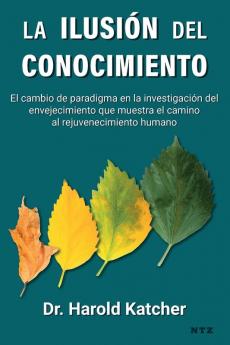 La Ilusión Del Conocimiento: El Cambio De Paradigma En La Investigación Del Envejecimiento Que Muestra El Camino Al Rejuvenecimiento Humano (Spanish Edition)