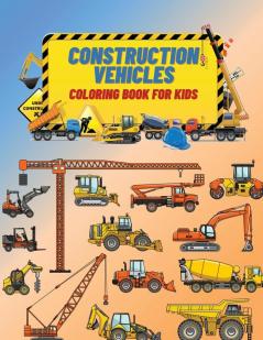 Construction Vehicles Coloring Book For Kids: Construction Vehicles Coloring Book For Kids: The Ultimate Construction Coloring Book Filled With 40+ Designs of Big Trucks Cranes Tractors Diggers ...