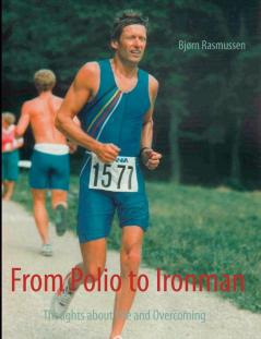 From Polio to Ironman: Thoughts about Life and Overcoming