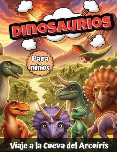 Dinosaurios Para Niños: Viaje A La Cueva Del Arcoíris (Spanish Edition)