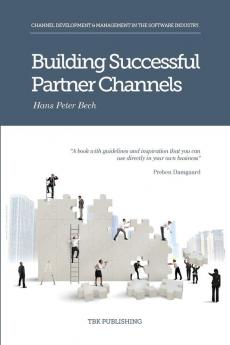 Building Successful Partner Channels: Channel Development & Management in the Software Industry