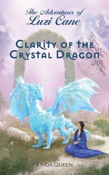 Clarity of the Crystal Dragon: 5 (Adventures of Luzi Cane)