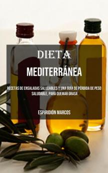Dieta Mediterránea: Recetas De Ensaladas Saludables Y Una Guía De Pérdida De Peso Saludable, Para Quemar Grasa (Spanish Edition)