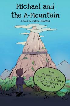 Michael and the A-Mountain: The Read-Aloud Book to Help Your Child Overcome Dyslexia