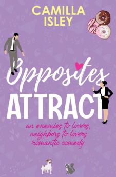 Opposites Attract: An Enemies to Lovers Neighbors to Lovers Romantic Comedy: 1 (First Comes Love)