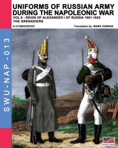 Uniforms of Russian army during the Napoleonic war vol.8: Army infantry: Grenadier's regiments 1801-1825: 13 (Soldiers Weapons & Uniforms Nap)