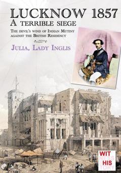 Lucknow 1857: A terrible siege: Volume 2 (Witness to history)