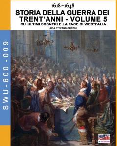 1618-1648 Storia della guerra dei trent'anni Vol. 5: Gli ultimi scontri e la pace di Westfalia: 9 (Soldiers Weapons & Uniforms 600)