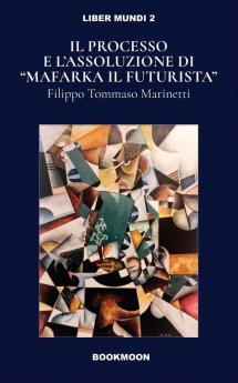 Ill processo e l'assoluzione di Mafarka il Futurusta: 2 (Liber Mundi)