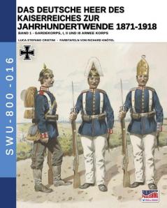 Das Deutsche Heer des Kaiserreiches zur Jahrhundertwende 1871-1918 - Band 1: 16 (Soldiers Weapons & Uniforms - 800)