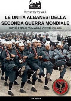 Le Unità Albanesi Della Seconda Guerra Mondiale (Witness To War Vol. 2) (Italian Edition)