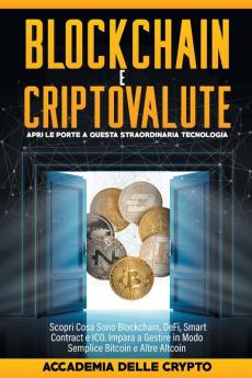 Blockchain e Criptovalute: Apri le Porte a Questa Straordinaria Tecnologia! Scopri cosa sono Blockchain DeFi Smart Contract e ICO. Impara a Gestire in Modo Semplice Bitcoin e altre Altcoin.