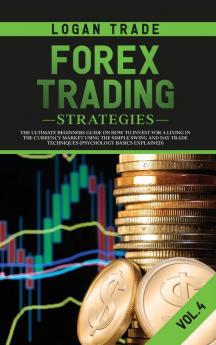 Forex Trading Strategies: The Ultimate Beginners Guide on How to Invest for a Living in the Currency Market Using the Simple Swing and Day Trade Techniques (Psychology Basics Explained): 4