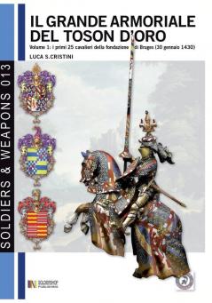 Il Grande armoriale del Toson d'oro. Vol. 1: I primi 25 cavalieri della fondazione di Bruges (30 gennaio 1430): 13 (Soldiers&weapons)