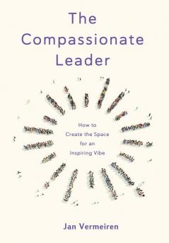 The Compassionate Leader: How to Create the Space for an Inspiring Vibe