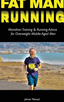 Fat Man Running: Marathon Training & Running Advice for Overweight Middle-Aged Men