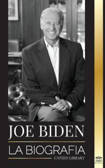 Joe Biden: La biografía - La vida del 46° presidente: esperanza dificultades sabiduría y propósito (Política)