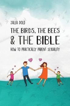 The Birds the Bees & the Bible: How To Practically Parent Sexuality