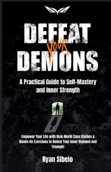 Defeat Your Demons - A Practical Guide to Self-Mastery and Inner Strength