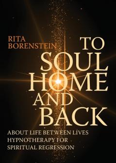 To Soul Home and Back: About Life between Lives hypnotherapy for spiritual regression