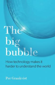 The Big Bubble: How Technology Makes It Harder To Understand The World