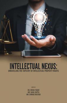 INTELLECTUAL NEXUS: UNRAVELLING THE TAPESTRY OF INTELLECTUAL PROPERTY RIGHTS