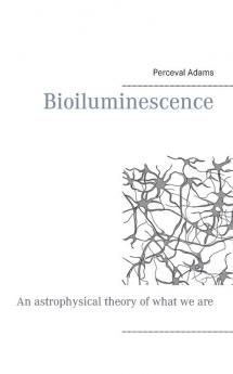 Bioiluminescence: An Astrophysical theory of what we are and what we will be