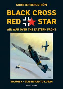 Black Cross Red Star Air War Over the Eastern Front: Volume 4 Stalingrad to Kuban 1942-1943: VOL.4