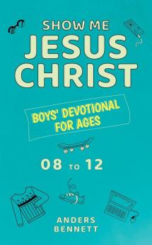 Show Me Jesus Christ: Boys' Devotional for Ages 08 to 12