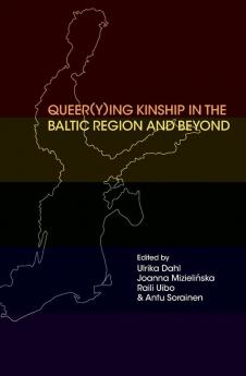Queer(y)ing Kinship  in the Baltic Region and Beyond