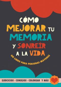 Cómo Mejorar Tu Memoria Y Sonreír A La Vida: Un Libro Para Personas Mayores Con Ejercicios, Consejos, Colorear Y Más. Ejercicios Para Alzheimer, Demencia Y Mejora Cognitiva (Spanish Edition)