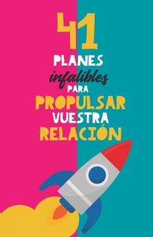 41 Planes Infalibles Para Propulsar Vuestra Relación: Y Reconquistar A Tu Pareja. El Mejor Regalo Para Parejas. Regalo Para Novios. Planes En Pareja. Regalo Aniversario (Spanish Edition)