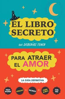 El Libro Secreto Que Deberías Tener Para Atraer El Amor: La Guía Definitiva: Hechizos, Amuletos, Visualizaciones, Feng Shui, Ley De La Atracción, Magia Blanca, Afirmaciones (Spanish Edition)