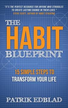 The Habit Blueprint: 15 Simple Steps to Transform Your Life (The Good Life Blueprint)