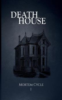 Death House: 1 (Mortem Cycle)