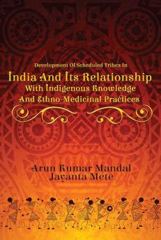 DEVELOPMENT OF SCHEDULED TRIBES IN INDIA AND ITS RELATIONSHIP WITH INDIGENOUS KNOWLEDGE AND ETHNO-MEDICINAL PRACTICES